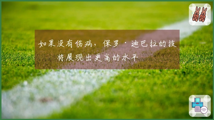 如果没有伤病，保罗·迪巴拉的技术将展现出更高的水平