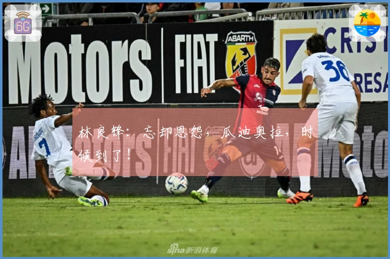 林良锋：忘却恩怨，瓜迪奥拉，时候到了！